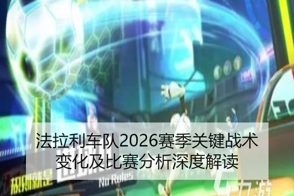 法拉利车队2026赛季关键战术变化及比赛分析深度解读
