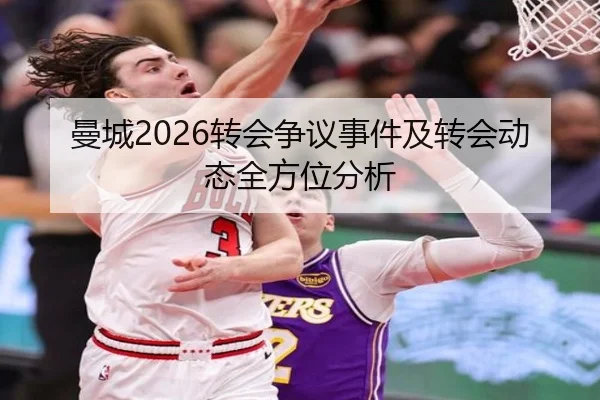 曼城2026转会争议事件及转会动态全方位分析