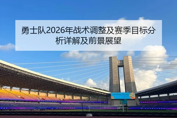 勇士队2026年战术调整及赛季目标分析详解及前景展望