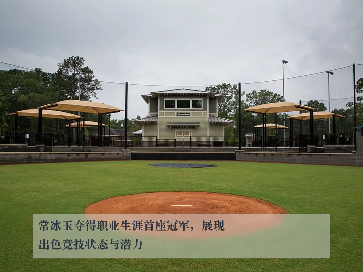 常冰玉夺得职业生涯首座冠军，展现出色竞技状态与潜力